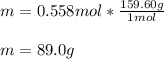 m=0.558mol*\frac{159.60g}{1mol}\\\\m=89.0g