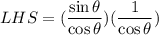 LHS=(\dfrac{\sin \theta }{\cos \theta })(\dfrac{1}{\cos \theta})