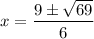 x=\dfrac{9\pm \sqrt{69}}{6}