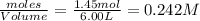 \frac{moles}{Volume}=\frac{1.45mol}{6.00L}=0.242M