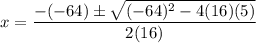 \displaystyle x=\frac{-(-64)\pm\sqrt{(-64)^2-4(16)(5)}}{2(16)}