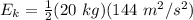 E_k= \frac{1}{2} (20 \ kg)(144 \ m^2/s^2)