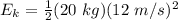 E_k= \frac{1}{2} (20 \ kg)(12  \ m/s)^2