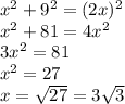 x^{2}  + 9^{2}  =  (2x)^{2} \\x^{2}  + 81 = 4x^{2} \\3x^{2}  = 81\\x^{2}  = 27\\x = \sqrt{27}  =  3\sqrt{3}