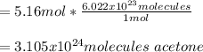 =5.16mol*\frac{6.022x10^{23}molecules}{1mol}\\\\= 3.105x10^{24}molecules\ acetone