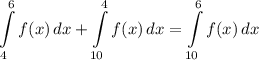 \displaystyle \int\limits^6_4 {f(x)} \, dx + \int\limits^4_{10} {f(x)} \, dx = \int\limits^6_{10} {f(x)} \, dx