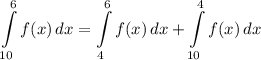 \displaystyle \int\limits^6_{10} {f(x)} \, dx = \int\limits^6_4 {f(x)} \, dx + \int\limits^4_{10} {f(x)} \, dx