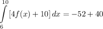 \displaystyle \int\limits^{10}_6 {[4f(x) + 10]} \, dx = -52 + 40