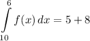 \displaystyle \int\limits^6_{10} {f(x)} \, dx = 5 + 8