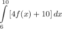 \displaystyle \int\limits^{10}_6 {[4f(x) + 10]} \, dx