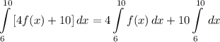 \displaystyle \int\limits^{10}_6 {[4f(x) + 10]} \, dx = 4\int\limits^{10}_6 {f(x)} \, dx + 10\int\limits^{10}_6 {} \, dx