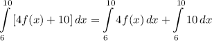 \displaystyle \int\limits^{10}_6 {[4f(x) + 10]} \, dx = \int\limits^{10}_6 {4f(x)} \, dx + \int\limits^{10}_6 {10} \, dx