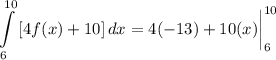 \displaystyle \int\limits^{10}_6 {[4f(x) + 10]} \, dx = 4(-13) + 10(x) \bigg| \limits^{10}_6