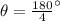 \theta = \frac{180}{4}^\circ