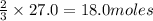 \frac{2}{3}\times 27.0=18.0 moles