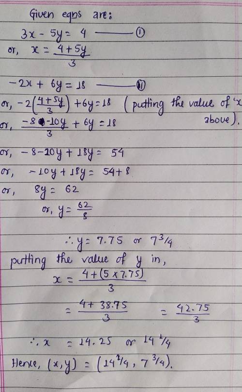 Equation 1: 3x - 5y = 4

equation 2: -2x + 6y= 18
Solve the system of equations
answer should be an