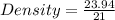 Density = \frac{23.94}{21}