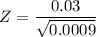 Z = \dfrac{0.03 }{\sqrt{0.0009}}