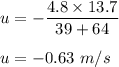 u=-\dfrac{ 4.8\times 13.7}{39+64}\\\\u=-0.63\ m/s