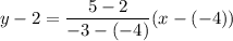 y-2=\dfrac{5-2}{-3-(-4)}(x-(-4))