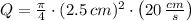 Q = \frac{\pi}{4}\cdot (2.5\,cm)^{2}\cdot \left(20\,\frac{cm}{s} \right)
