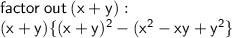 \sf factor \: out \: (x + y) :  \\ (x + y )\{(x + y)^{2} - ( {x}^{2}  - xy +  {y}^{2}  \}