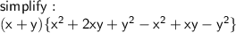 \sf simplify :  \\ (x + y {)} \{ {x}^{2}  + 2xy +  {y}^{2}  -  {x}^{2}  + xy -  {y}^{2}  \}
