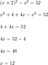 (x+2)^2-x^2=52\\\\x^2+4+4x-x^2=52\\\\4+4x=52\\\\4x=52-4\\\\4x=48\\\\x=12