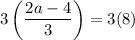3\left(\dfrac{2a-4}{3}\right)=3(8)