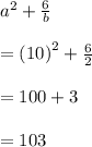 {a}^{2}  +  \frac{6}{b}  \\  \\  =  {(10)}^{2}  +  \frac{6}{2}  \\  \\  = 100 + 3 \\  \\  = 103