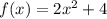 f(x) = 2x^2+4