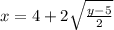 x = 4 + 2 \sqrt{ \frac{y - 5}{2} }