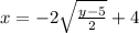 x =  - 2 \sqrt{ \frac{y - 5}{2} } + 4