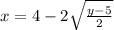 x  = 4 - 2 \sqrt{ \frac{y - 5}{2} }