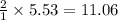\frac{2}{1}\times 5.53=11.06