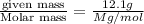 \frac{\text {given mass}}{\text {Molar mass}}=\frac{12.1g}{Mg/mol}