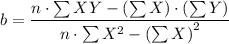 b = \dfrac{n \cdot \sum XY - \left (\sum X  \right )  \cdot  \left (\sum Y  \right )}{n \cdot \sum X^{2} - \left (\sum X  \right )^{2}}