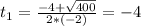 t_{1} = \frac{-4 + \sqrt{400}}{2*(-2)} = -4