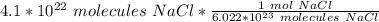 4.1*10^{22} \ molecules \ NaCl *\frac {1 \ mol \ NaCl}{6.022*10^{23} \ molecules \ NaCl }