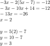 -3x-2(5x-7)=-12\\-3x-10x+14=-12\\-13x=-26\\x=2\\\\y=5(2)-7\\y=10-7\\y=3