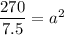\dfrac{270}{7.5}=a^2