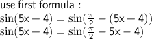 \sf use \: first \: formula :  \\  \sin(5x  +  4)  =  \sin( \frac{\pi}{2} - (5 x + 4)  )\\ \sin(5x  +  4)  =  \sin( \frac{\pi}{2} - 5 x  -  4)  \\