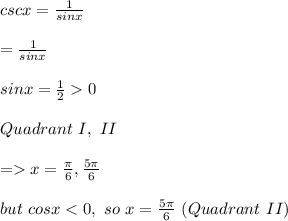 cscx=\frac{1}{sinx}\\\\\2=\frac{1}{sinx}  \\\\sinx=\frac{1}{2}0\\\\Quadrant\ I,\ II \\\\= x=\frac{\pi}{6} ,\frac{5\pi}{6} \\\\but\ cosx