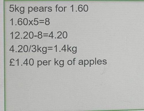 Julie buys 3 kg of apples and 5 kg of pears for £12.20.

The pears cost £1.60 per kilogram. 
What is