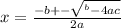 x=\frac{ -b  +- \sqrt{^{b} -4ac} \\}{2a}