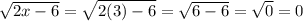 \sqrt{2x - 6} = \sqrt{2(3) - 6} = \sqrt{6 - 6}  = \sqrt{0} = 0