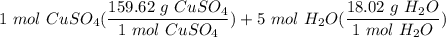 \displaystyle 1 \ mol \ CuSO_4(\frac{159.62 \ g \ CuSO_4}{1 \ mol \ CuSO_4}) + 5 \ mol \ H_2O(\frac{18.02 \ g \ H_2O}{1 \ mol \ H_2O})