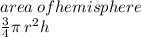 area \: ofhemisphere\\  \frac{3}{4} \pi \: r {}^{2} h