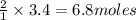 \frac{2}{1}\times 3.4=6.8moles