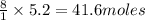 \frac{8}{1}\times 5.2=41.6moles
